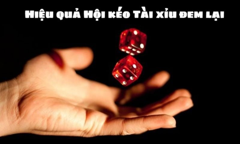 Hội kéo Tài xỉu đem lại hiệu quả tốt như người chơi mong đợi